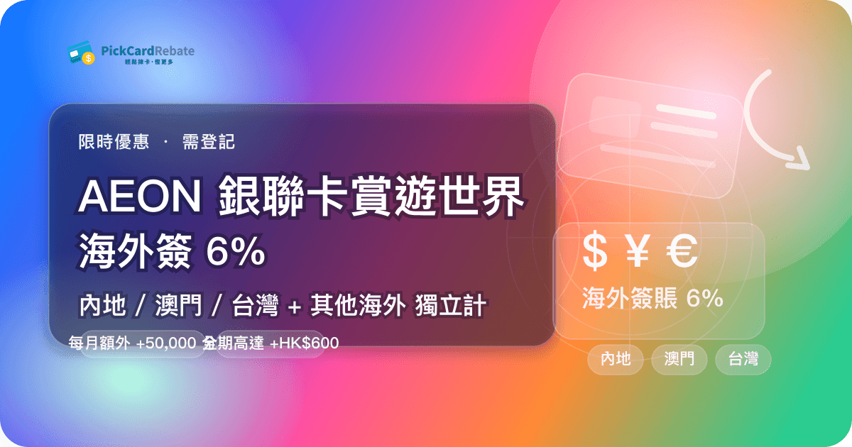 🌍 AEON 銀聯卡賞遊世界｜海外簽 6%（內地/澳門/台灣 + 其他海外獨立計）
