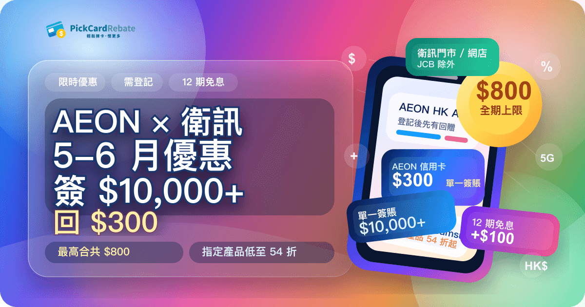 📱 AEON × 衛訊 5-6 月優惠｜單一簽 $10,000+ 回 $300（最高合共 $800）+ 指定產品低至 54 折