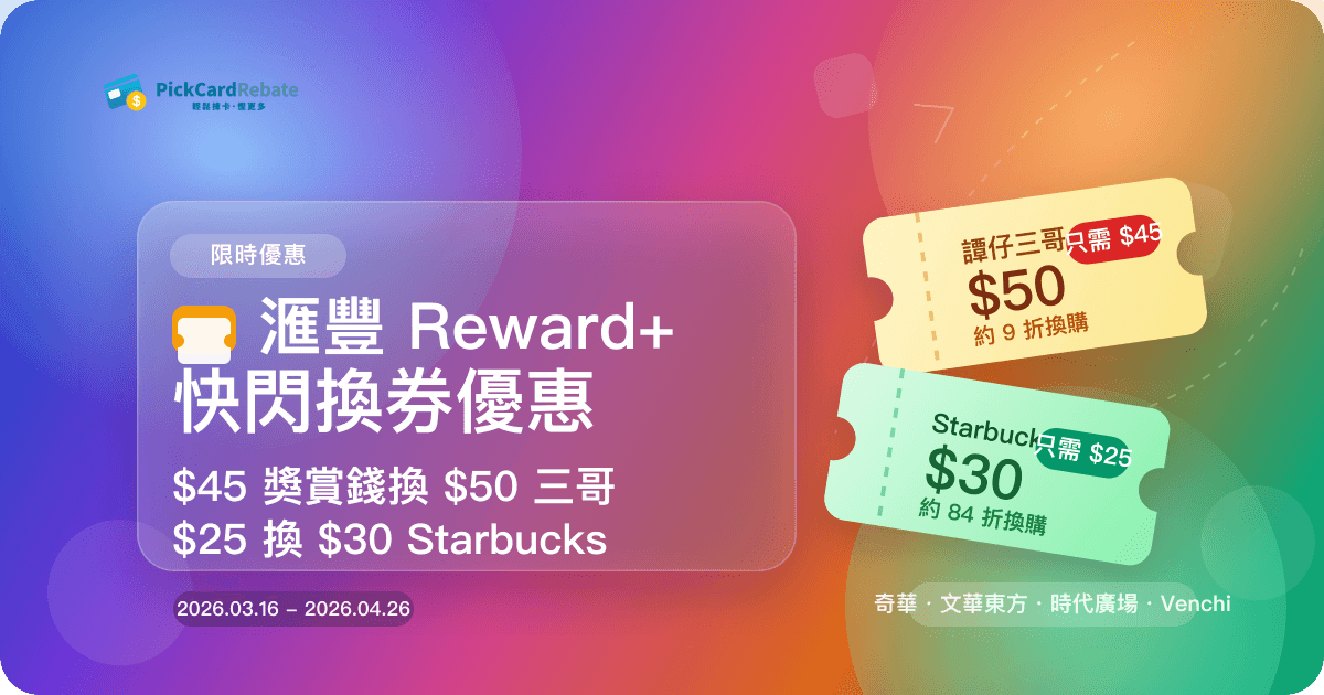 🎫 滙豐 Reward+ 快閃換券優惠｜$45 獎賞錢換 $50 三哥、$25 換 $30 Starbucks！