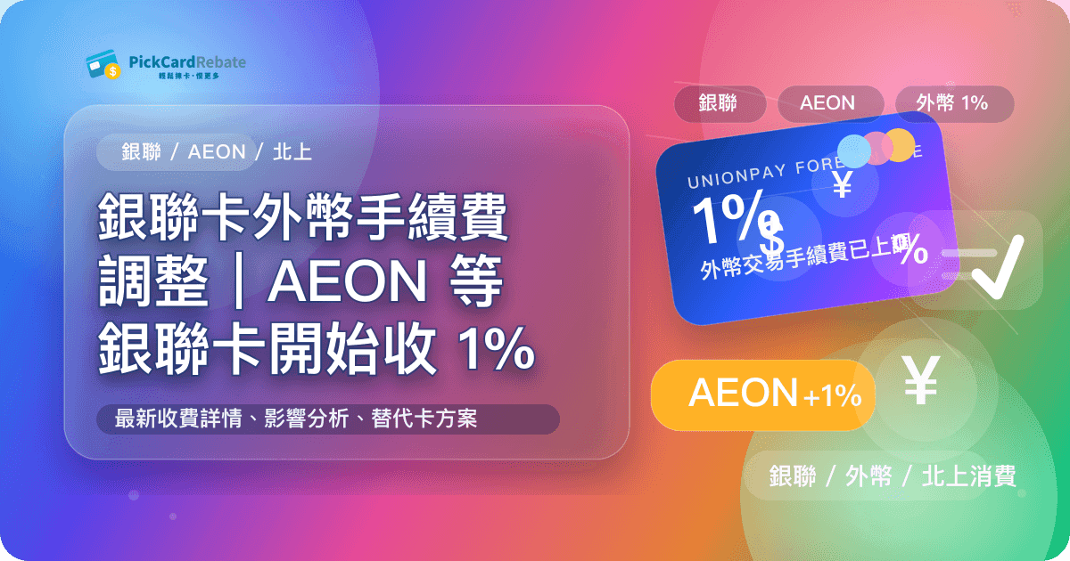 銀聯卡外幣手續費調整｜AEON 等銀聯卡開始收 1%